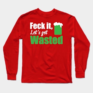 Feck it let's get wasted (white) Long Sleeve T-Shirt